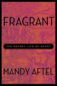 Fragrant secret life of scent mandy aftel