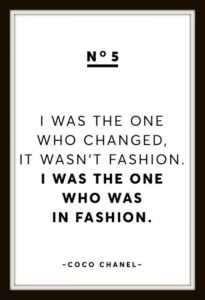 I was the one who changed It wasn't fashion I was the the one who was fashion Coco Chanel quote