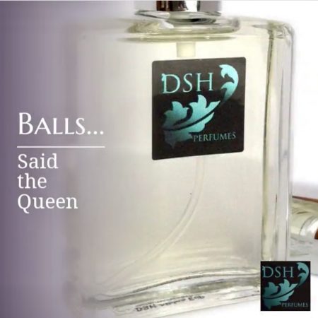 DSH Perfumes BALLS said the queen