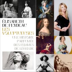 Les Voluptueuses, Une Histoire Parfumée des Femmes de Légende Elisabeth de Feydeau
